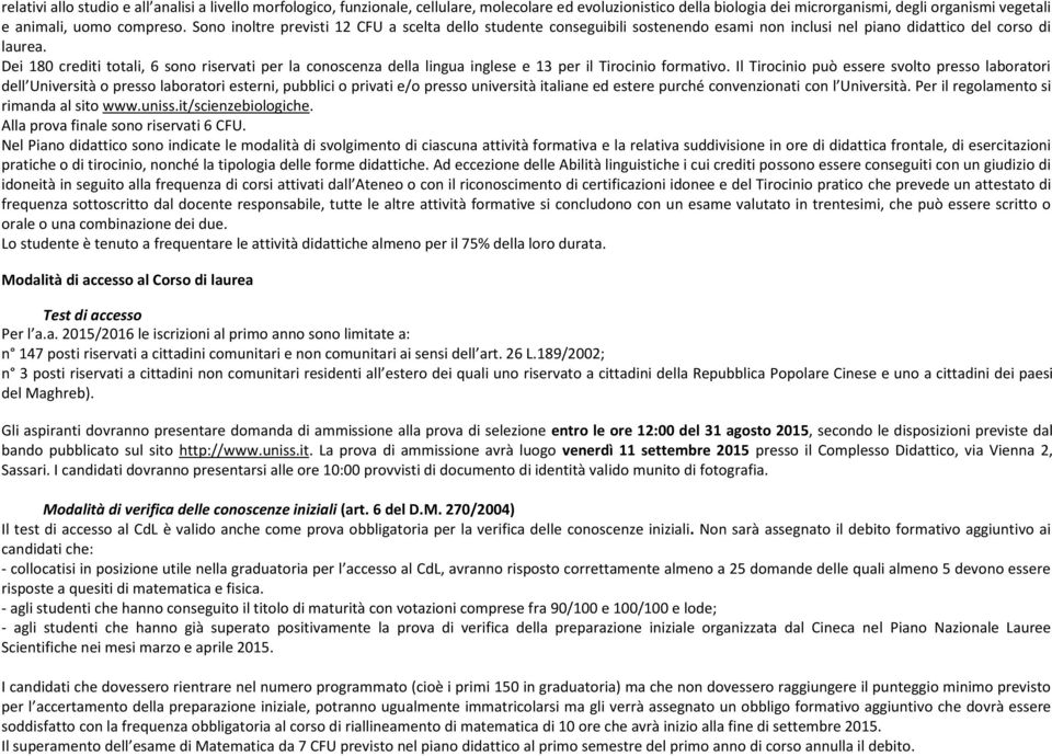 Dei 180 crediti totali, 6 sono riservati per la conoscenza della lingua inglese e 13 per il Tirocinio formativo.