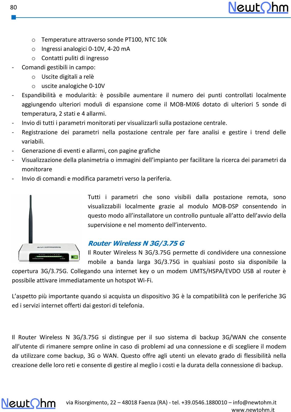 stati e 4 allarmi. - Invio di tutti i parametri monitorati per visualizzarli sulla postazione centrale.