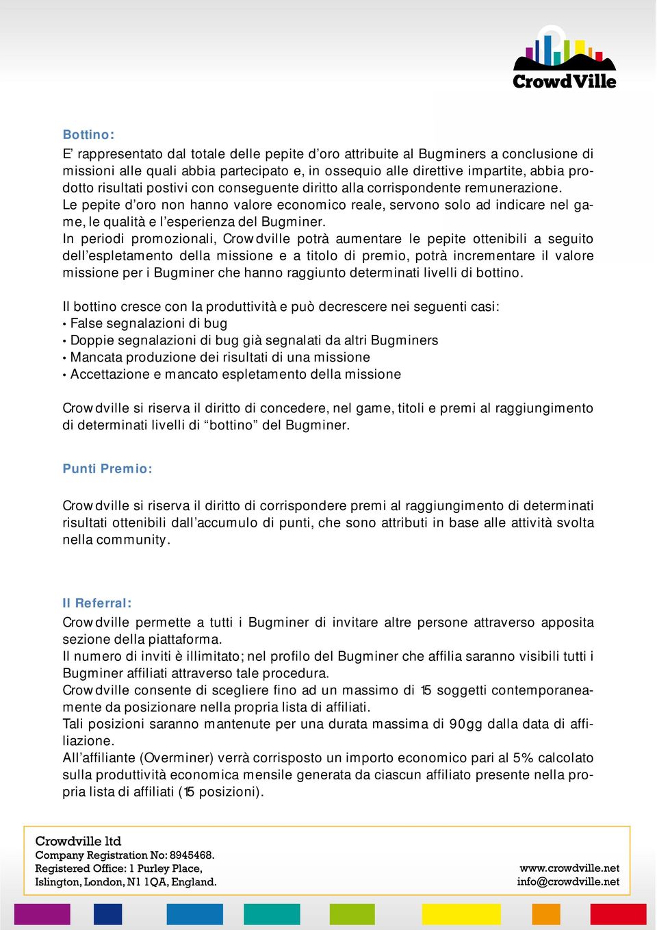 In periodi promozionali, Crowdville potrà aumentare le pepite ottenibili a seguito dell espletamento della missione e a titolo di premio, potrà incrementare il valore missione per i Bugminer che