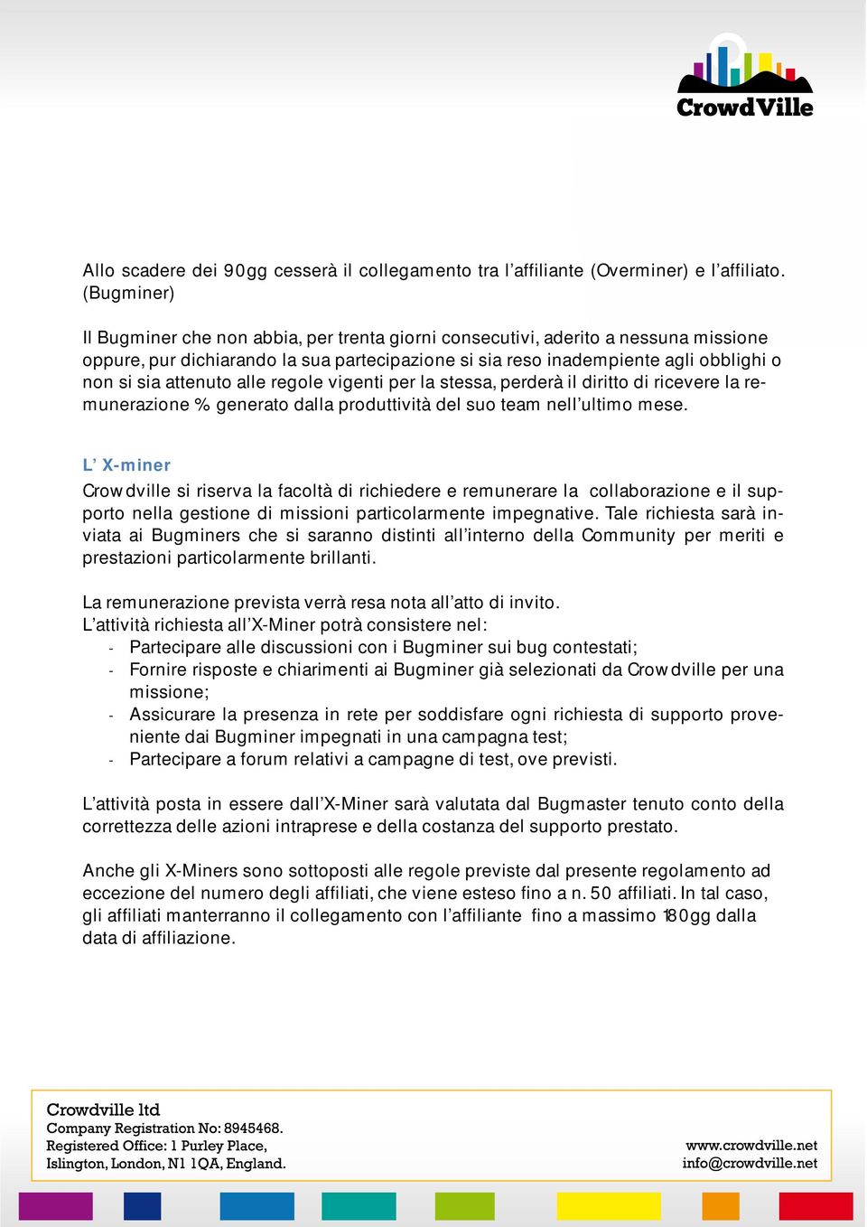 attenuto alle regole vigenti per la stessa, perderà il diritto di ricevere la remunerazione % generato dalla produttività del suo team nell ultimo mese.