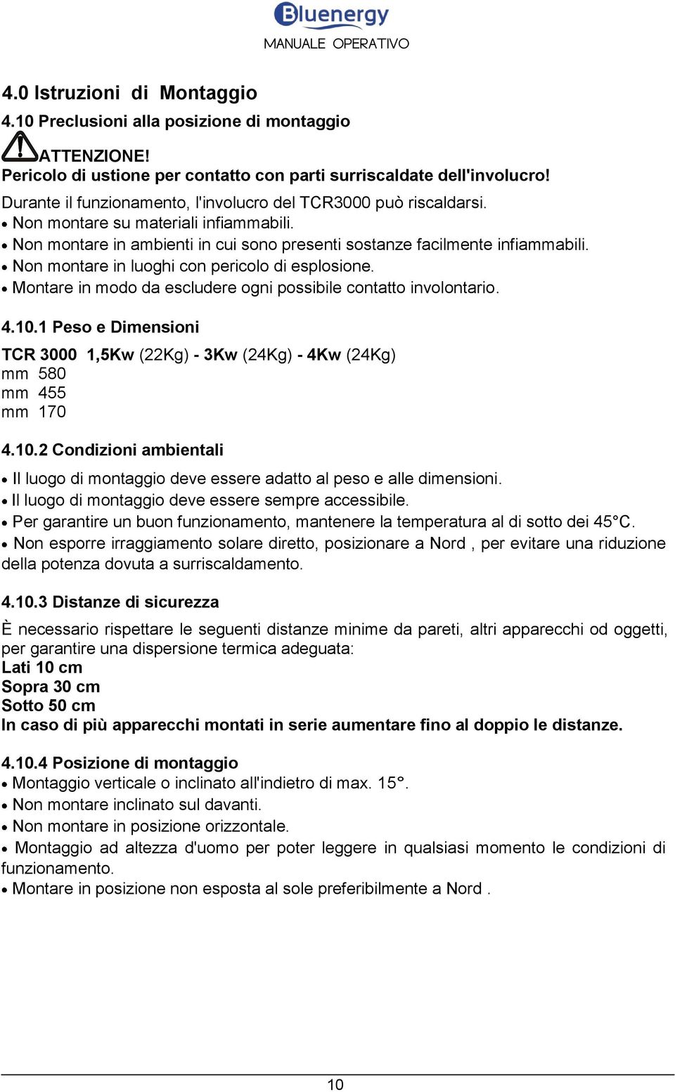 Non montare in luoghi con pericolo di esplosione. Montare in modo da escludere ogni possibile contatto involontario. 4.10.