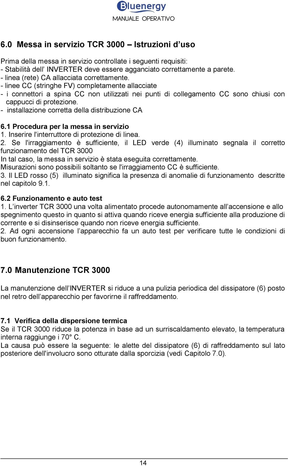 - linee CC (stringhe FV) completamente allacciate - i connettori a spina CC non utilizzati nei punti di collegamento CC sono chiusi con cappucci di protezione.