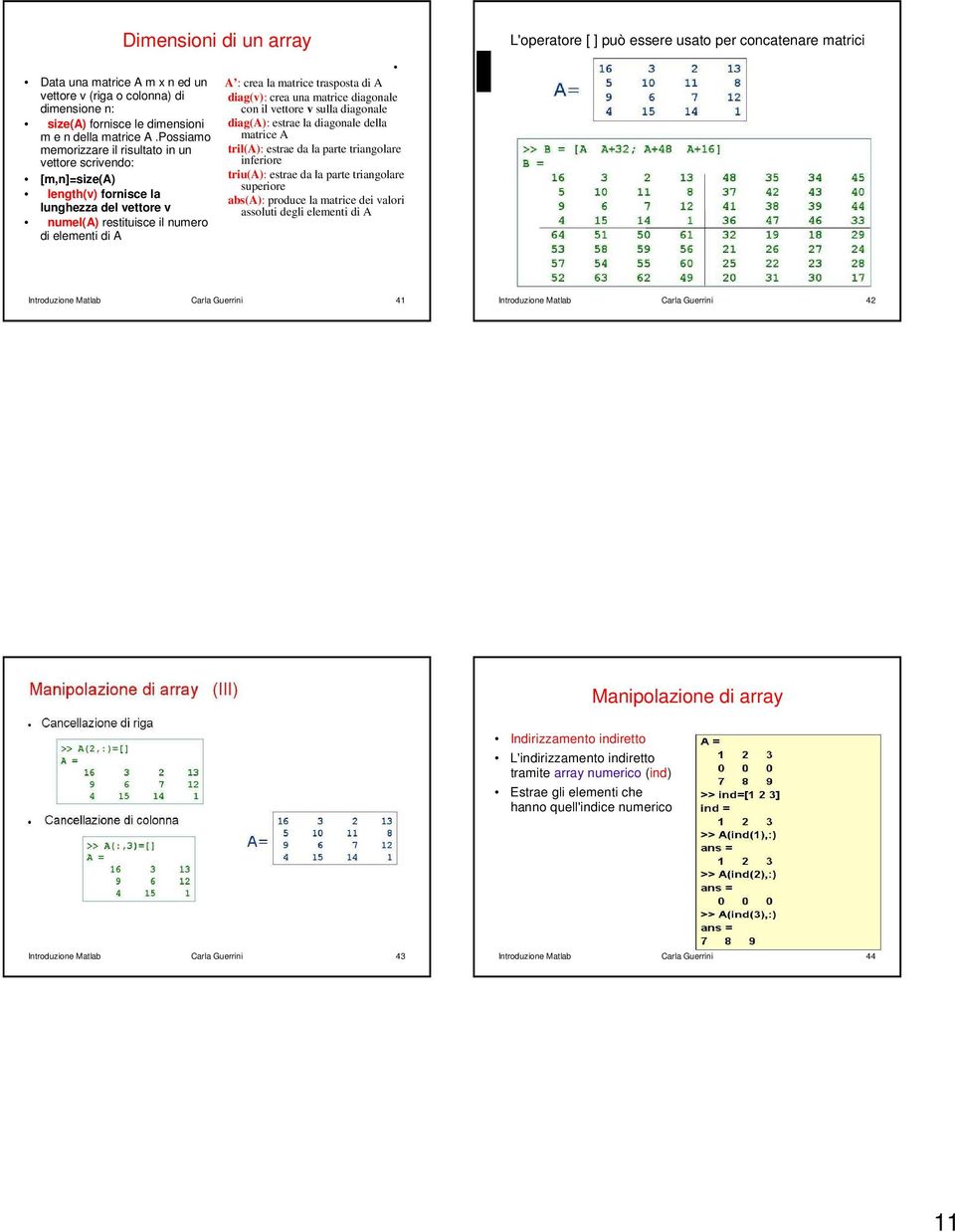 Possiamo memorizzare il risultato in un vettore scrivendo: [m,n]=size(a) length(v) fornisce la lunghezza del vettore v numel(a) restituisce il numero di elementi di A A : crea la matrice trasposta di