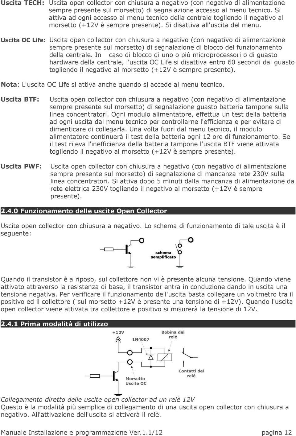 Uscita OC Life: Uscita open collector con chiusura a negativo (con negativo di alimentazione sempre presente sul morsetto) di segnalazione di blocco del funzionamento della centrale.