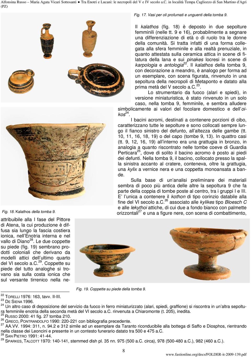 19) sembrano prodotti coloniali che derivano da modelli attici dell ultimo quarto del VI secolo a.c. 29.