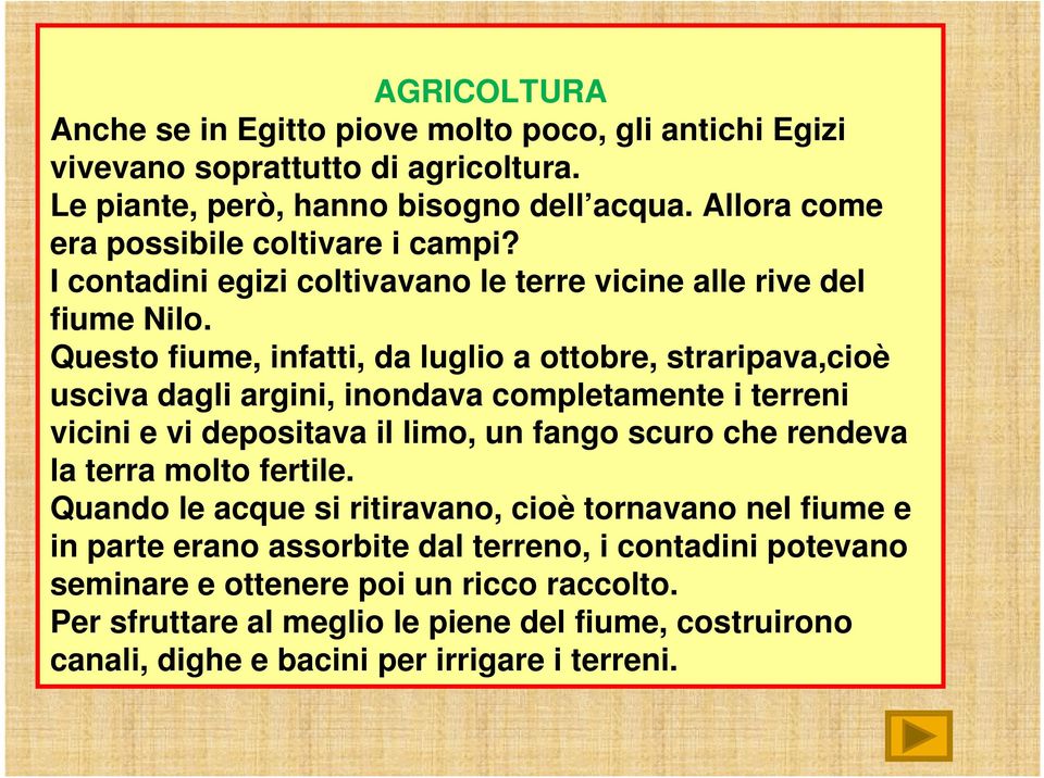 Questo fiume, infatti, da luglio a ottobre, straripava,cioè usciva dagli argini, inondava completamente i terreni vicini e vi depositava il limo, un fango scuro che rendeva la