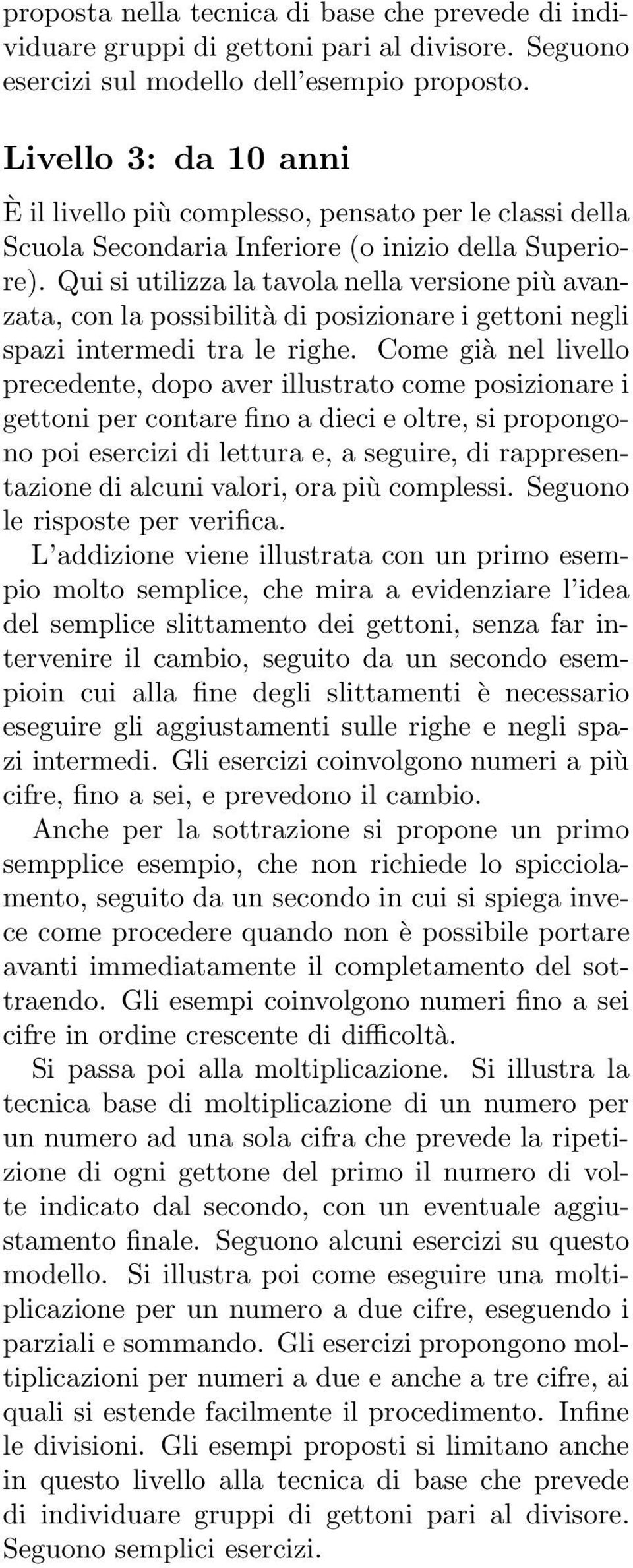 Qui si utilizza la tavola nella versione più avanzata, con la possibilità di posizionare i gettoni negli spazi intermedi tra le righe.