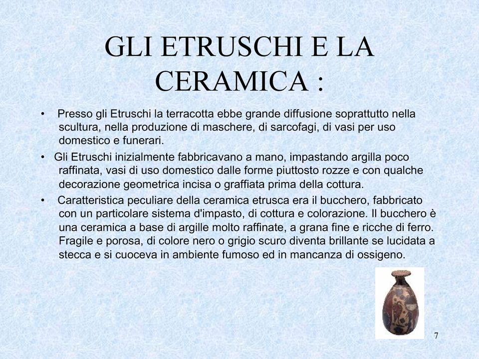 della cottura. Caratteristica peculiare della ceramica etrusca era il bucchero, fabbricato con un particolare sistema d'impasto, di cottura e colorazione.
