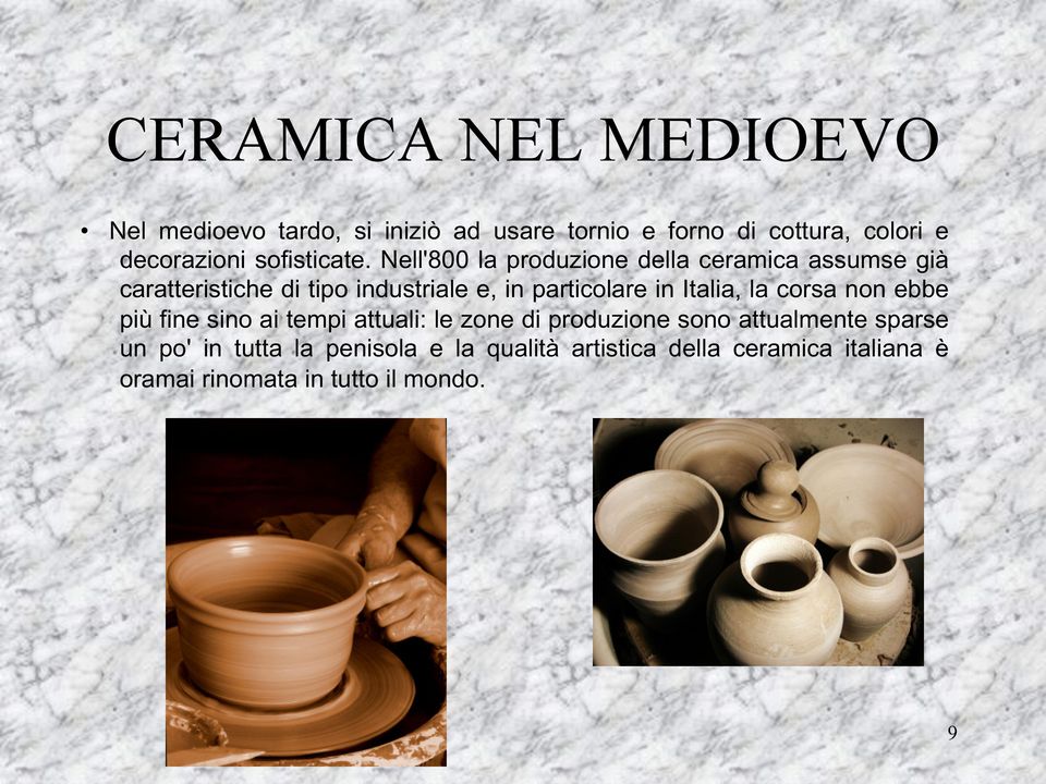 Nell'800 la produzione della ceramica assumse già caratteristiche di tipo industriale e, in particolare in