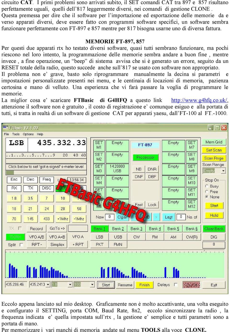 funzionare perfettamente con FT-897 e 857 mentre per 817 bisogna usarne uno di diversa fattura.