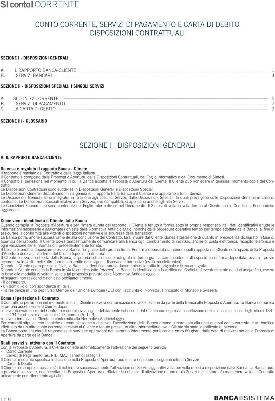 IL RAPPORTO BANCA-CLIENTE SEZIONE I - DISPOSIZIONI GENERALI Da cosa è regolato il rapporto Banca - Cliente Il rapporto è regolato dal Contratto e dalla legge italiana.