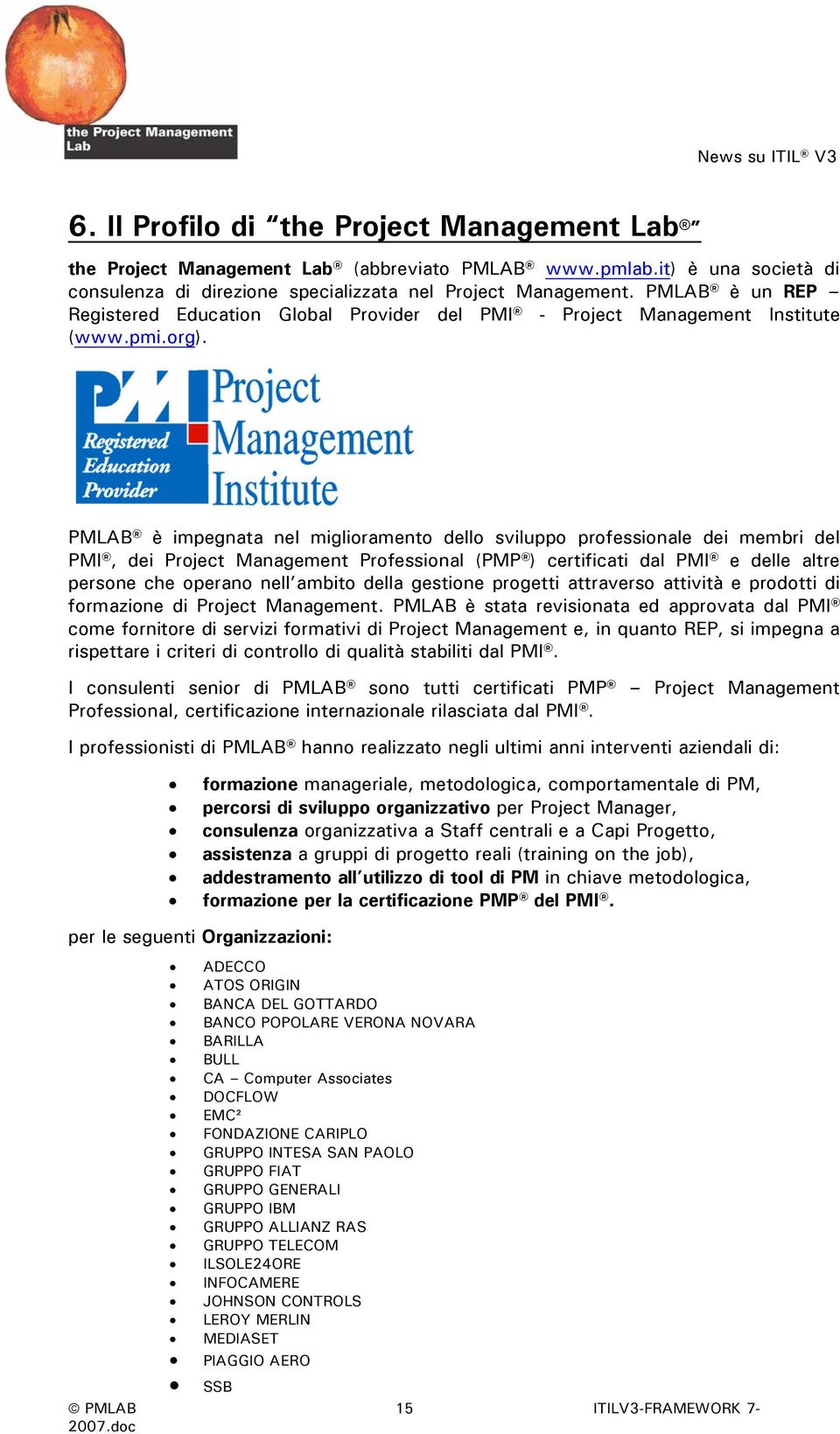 PMLAB è impegnata nel miglioramento dello sviluppo professionale dei membri del PMI, dei Project Management Professional (PMP ) certificati dal PMI e delle altre persone che operano nell ambito della