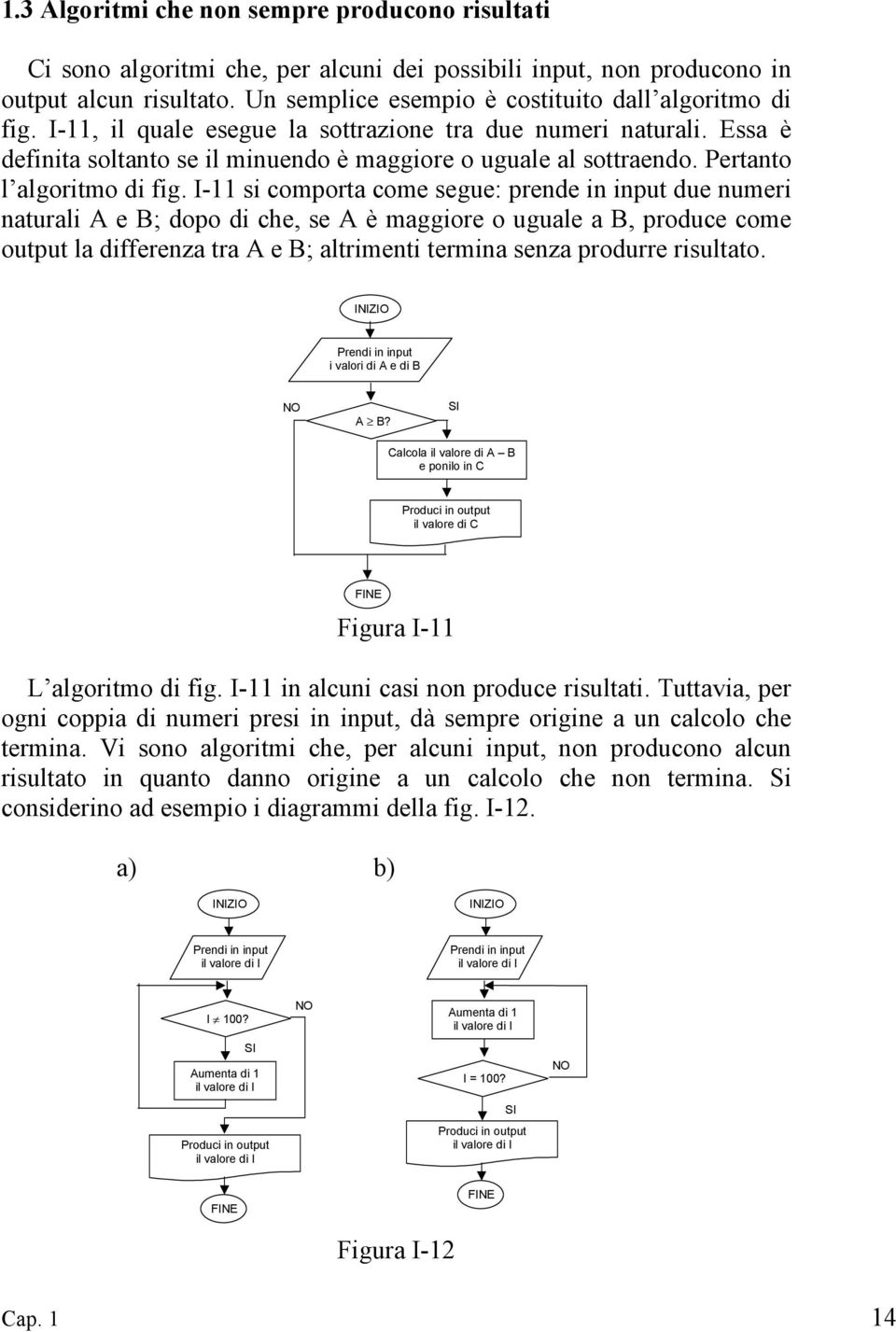 I-11 si comporta come segue: prende in input due numeri naturali A e B; dopo di che, se A è maggiore o uguale a B, produce come output la differenza tra A e B; altrimenti termina senza produrre