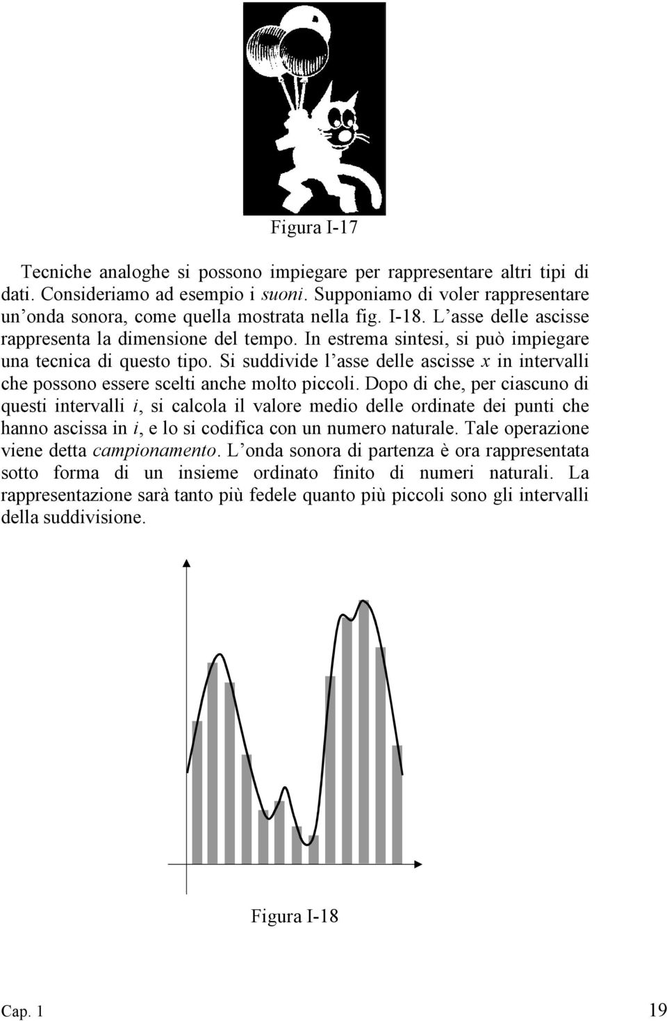 In estrema sintesi, si può impiegare una tecnica di questo tipo. Si suddivide l asse delle ascisse x in intervalli che possono essere scelti anche molto piccoli.