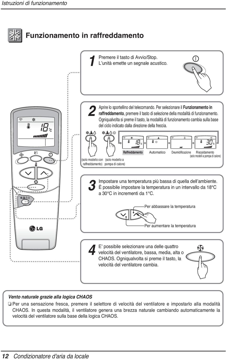 Ogniqualvolta si preme il tasto, la modalità di funzionamento cambia sulla base del ciclo indicato dalla direzione della freccia.