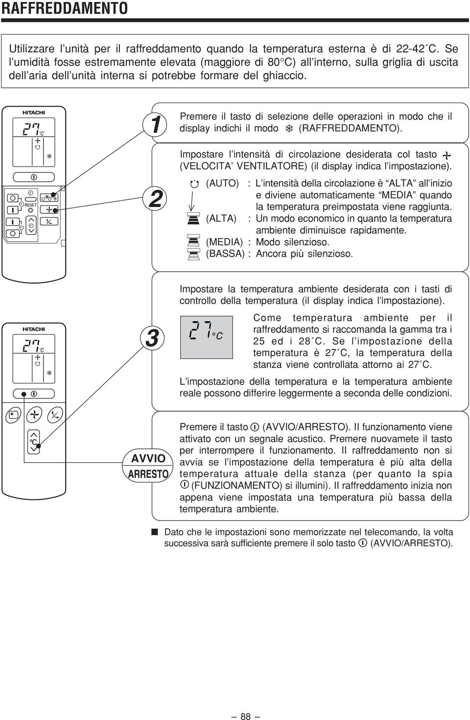 C 1 Premere il tasto di selezione delle operazioni in modo che il display indichi il modo (RAFFREDDAMENTO).