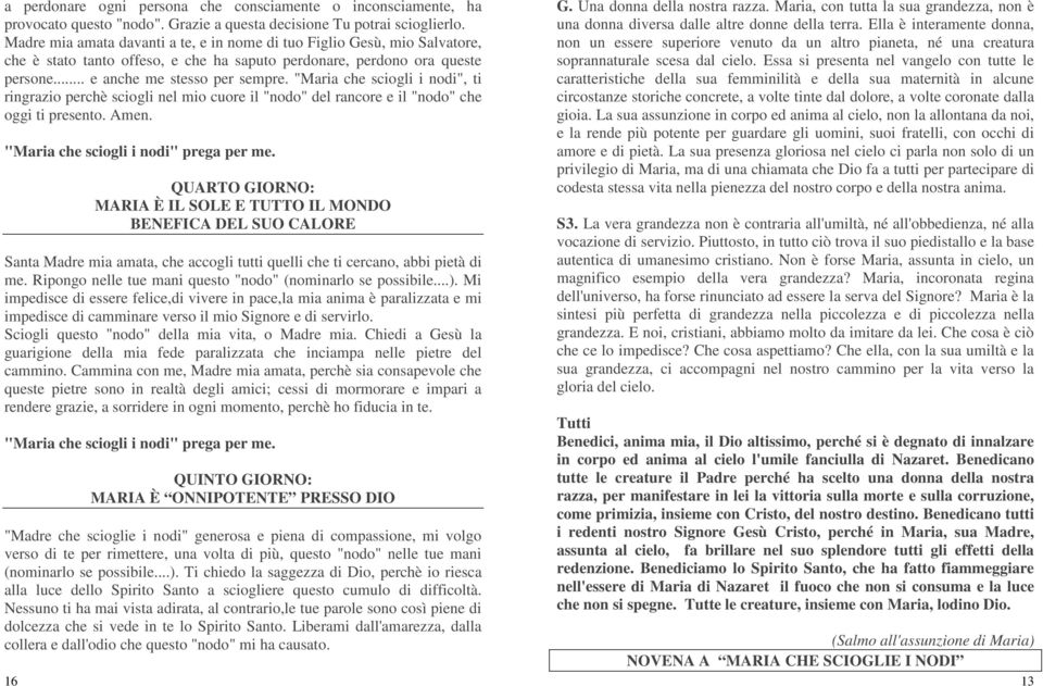 "Maria che sciogli i nodi", ti ringrazio perchè sciogli nel mio cuore il "nodo" del rancore e il "nodo" che oggi ti presento. Amen.