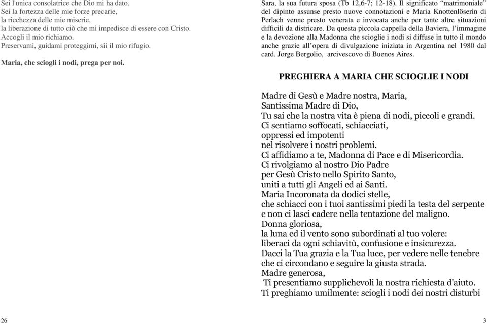 Il significato matrimoniale del dipinto assunse presto nuove connotazioni e Maria Knottenlöserin di Perlach venne presto venerata e invocata anche per tante altre situazioni difficili da districare.