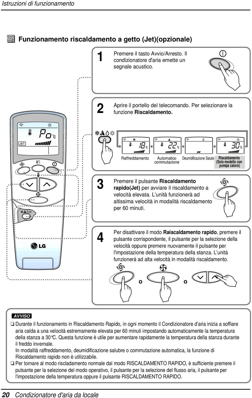 Raffreddamento Automatico commutazione Deumidificazione Salute Riscaldamento (Solo modello con pompa calore) 3 Premere il pulsante Riscaldamento rapido(jet) per avviare il riscaldamento a velocità