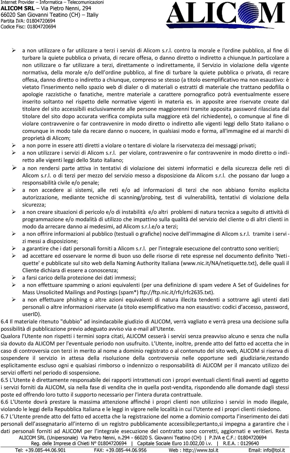 la quiete pubblica o privata, di recare offesa, danno diretto o indiretto a chiunque, compreso se stesso (a titolo esemplificativo ma non esaustivo: è vietato l'inserimento nello spazio web di dialer