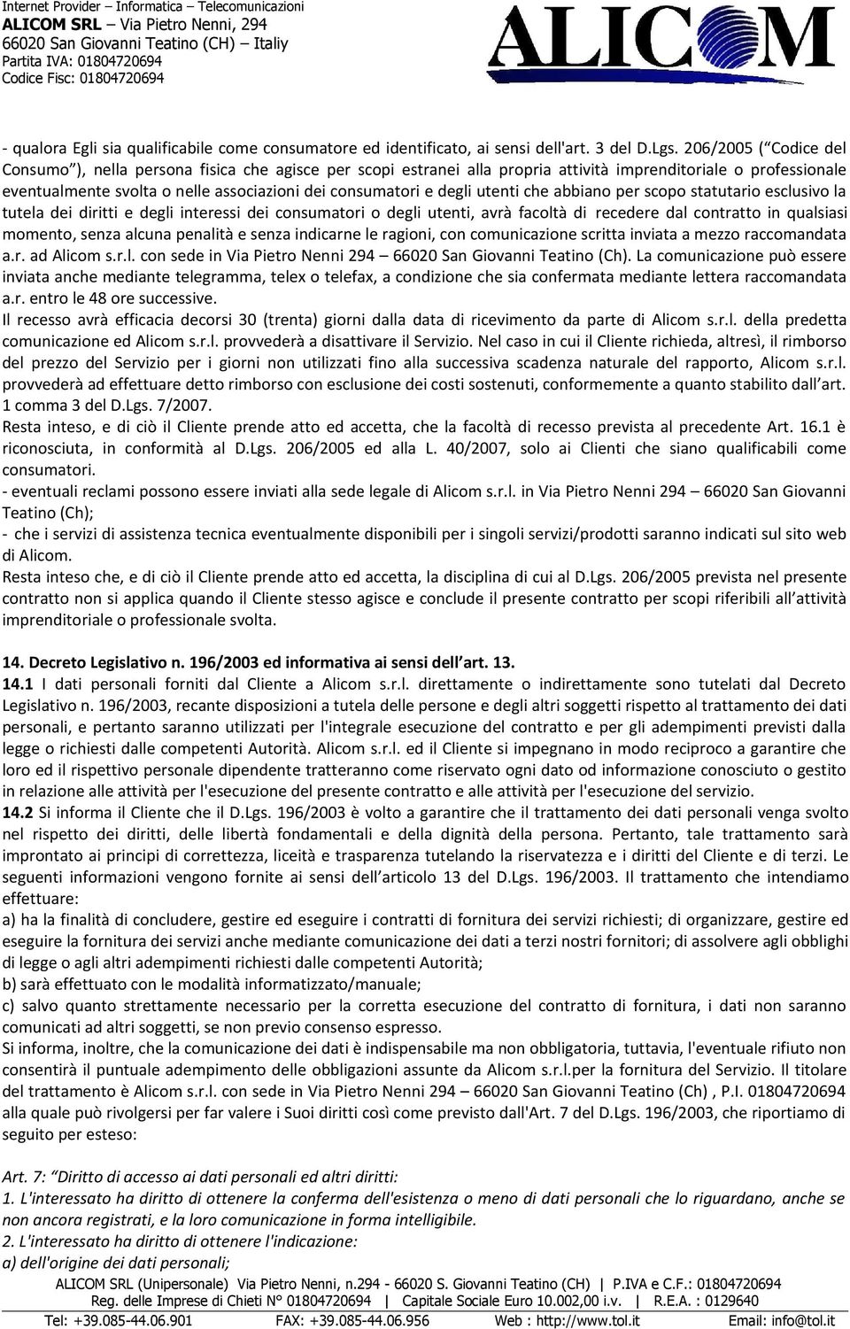 degli utenti che abbiano per scopo statutario esclusivo la tutela dei diritti e degli interessi dei consumatori o degli utenti, avrà facoltà di recedere dal contratto in qualsiasi momento, senza