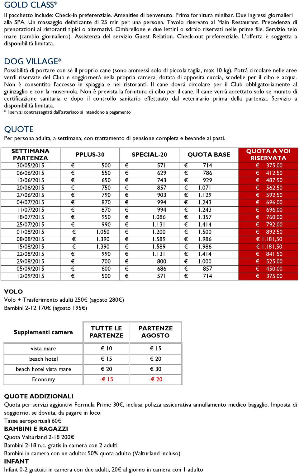 Servizio telo mare (cambio giornaliero). Assistenza del servizio Guest Relation. Check-out preferenziale. L offerta è soggetta a disponibilità limitata.