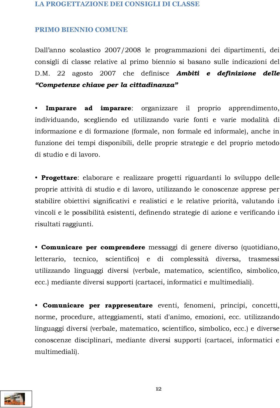 22 agosto 2007 che definisce Ambiti e definizione delle Competenze chiave per la cittadinanza Imparare ad imparare: organizzare il proprio apprendimento, individuando, scegliendo ed utilizzando varie