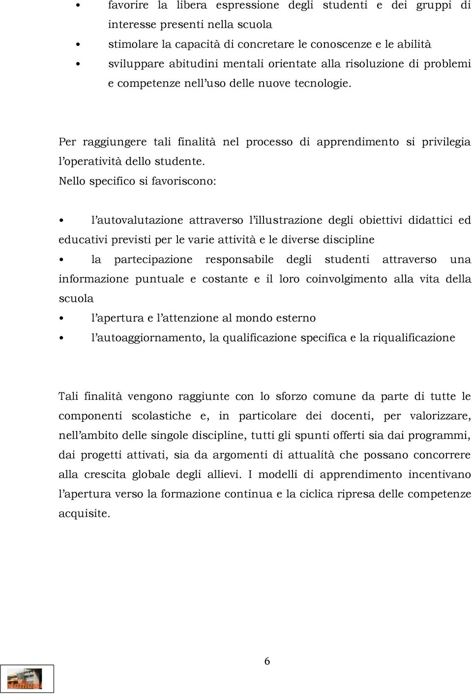 Nello specifico si favoriscono: l autovalutazione attraverso l illustrazione degli obiettivi didattici ed educativi previsti per le varie attività e le diverse discipline la partecipazione