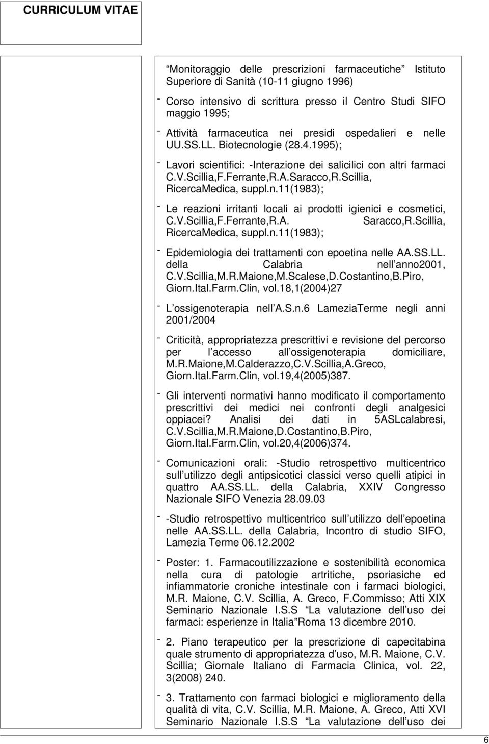 n.11(1983); - Le reazioni irritanti locali ai prodotti igienici e cosmetici, C.V.Scillia,F.Ferrante,R.A. Saracco,R.Scillia, RicercaMedica, suppl.n.11(1983); - Epidemiologia dei trattamenti con epoetina nelle AA.