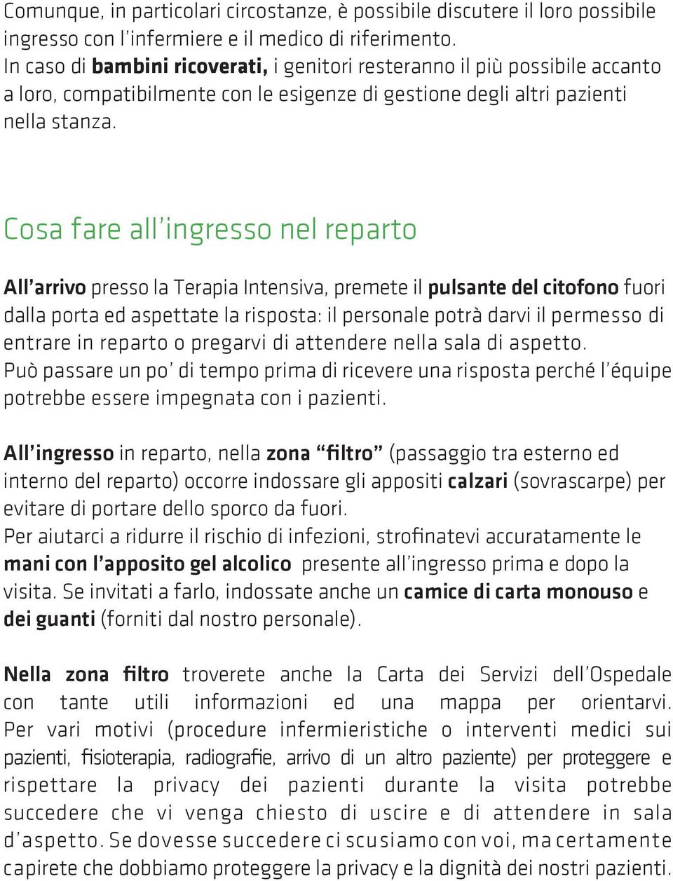 Cosa fare all ingresso nel reparto All arrivo presso la Terapia Intensiva, premete il pulsante del citofono fuori dalla porta ed aspettate la risposta: il personale potrà darvi il permesso di entrare