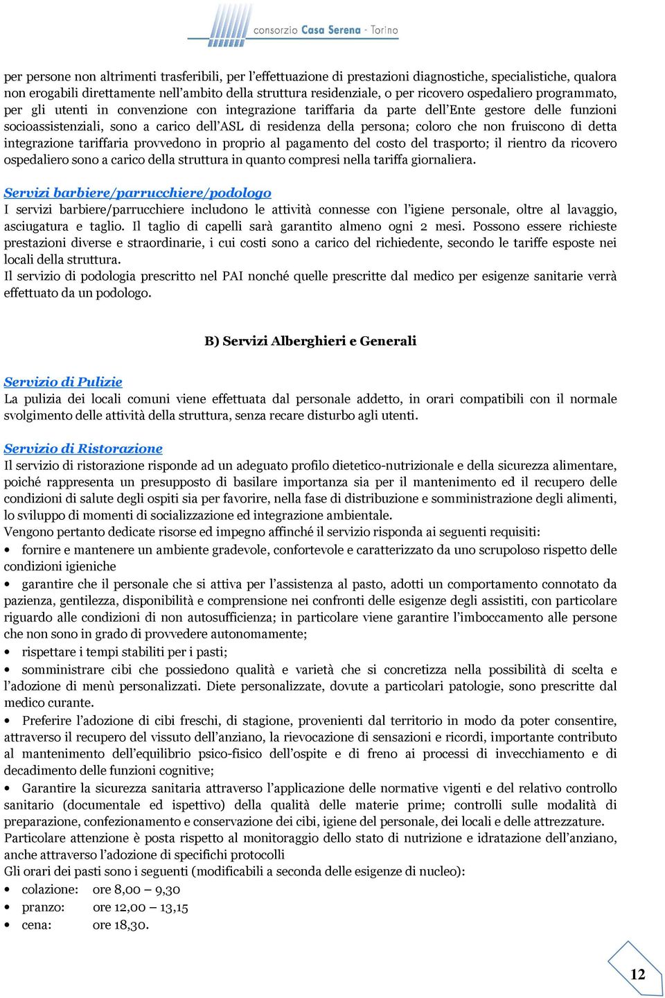 coloro che non fruiscono di detta integrazione tariffaria provvedono in proprio al pagamento del costo del trasporto; il rientro da ricovero ospedaliero sono a carico della struttura in quanto