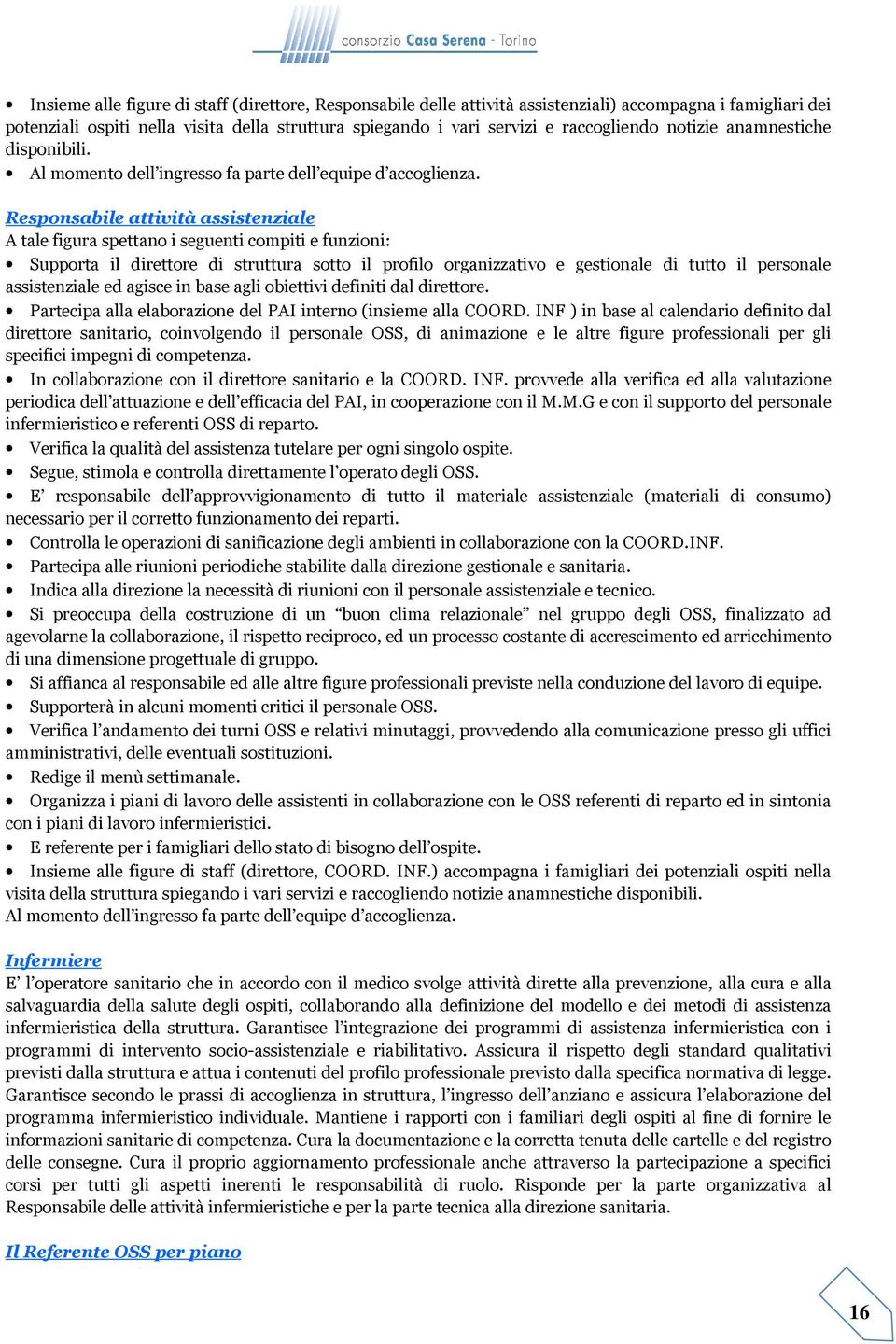 Responsabile attività assistenziale A tale figura spettano i seguenti compiti e funzioni: Supporta il direttore di struttura sotto il profilo organizzativo e gestionale di tutto il personale