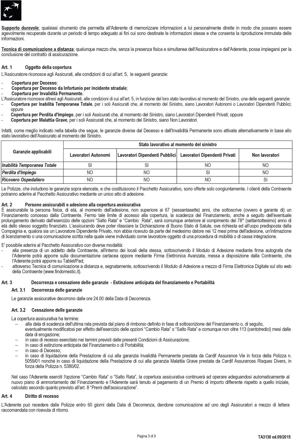 Tecnica di comunicazione a distanza: qualunque mezzo che, senza la presenza fisica e simultanea dell'assicuratore e dell'aderente, possa impiegarsi per la conclusione del contratto di assicurazione.