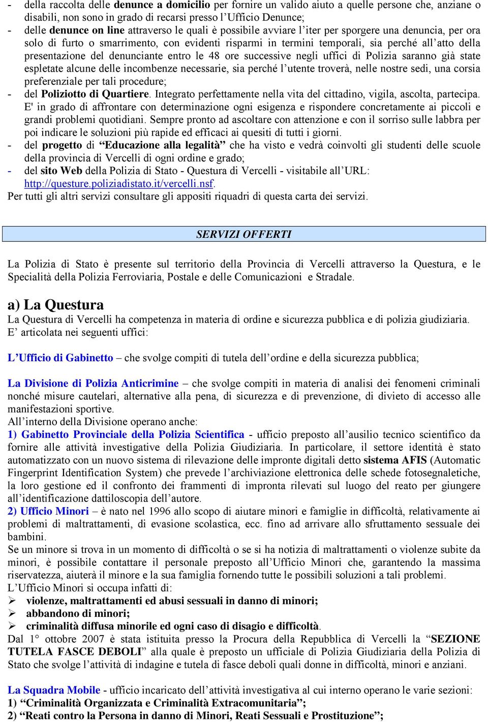 denunciante entro le 48 ore successive negli uffici di Polizia saranno già state espletate alcune delle incombenze necessarie, sia perché l utente troverà, nelle nostre sedi, una corsia preferenziale