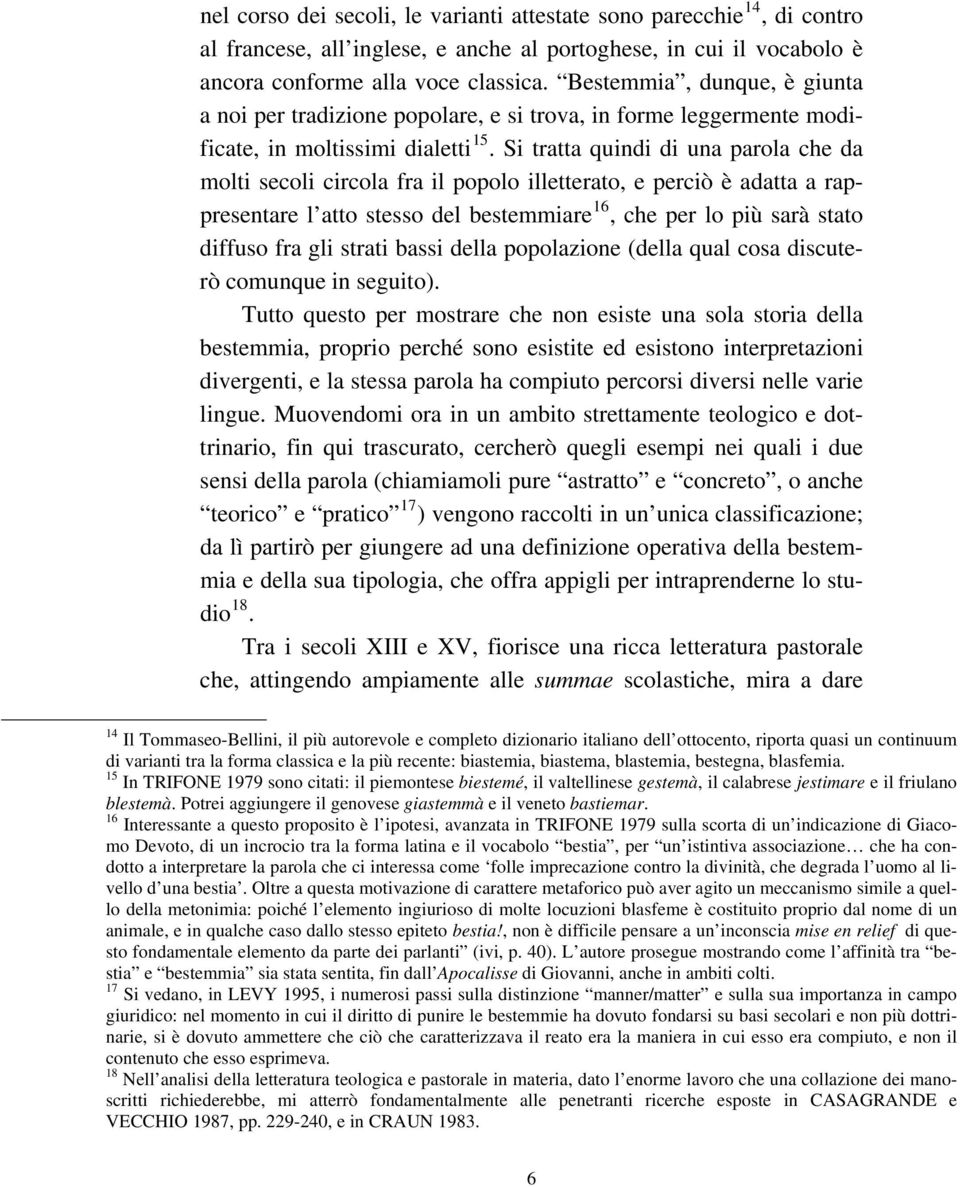 Si tratta quindi di una parola che da molti secoli circola fra il popolo illetterato, e perciò è adatta a rappresentare l atto stesso del bestemmiare 16, che per lo più sarà stato diffuso fra gli