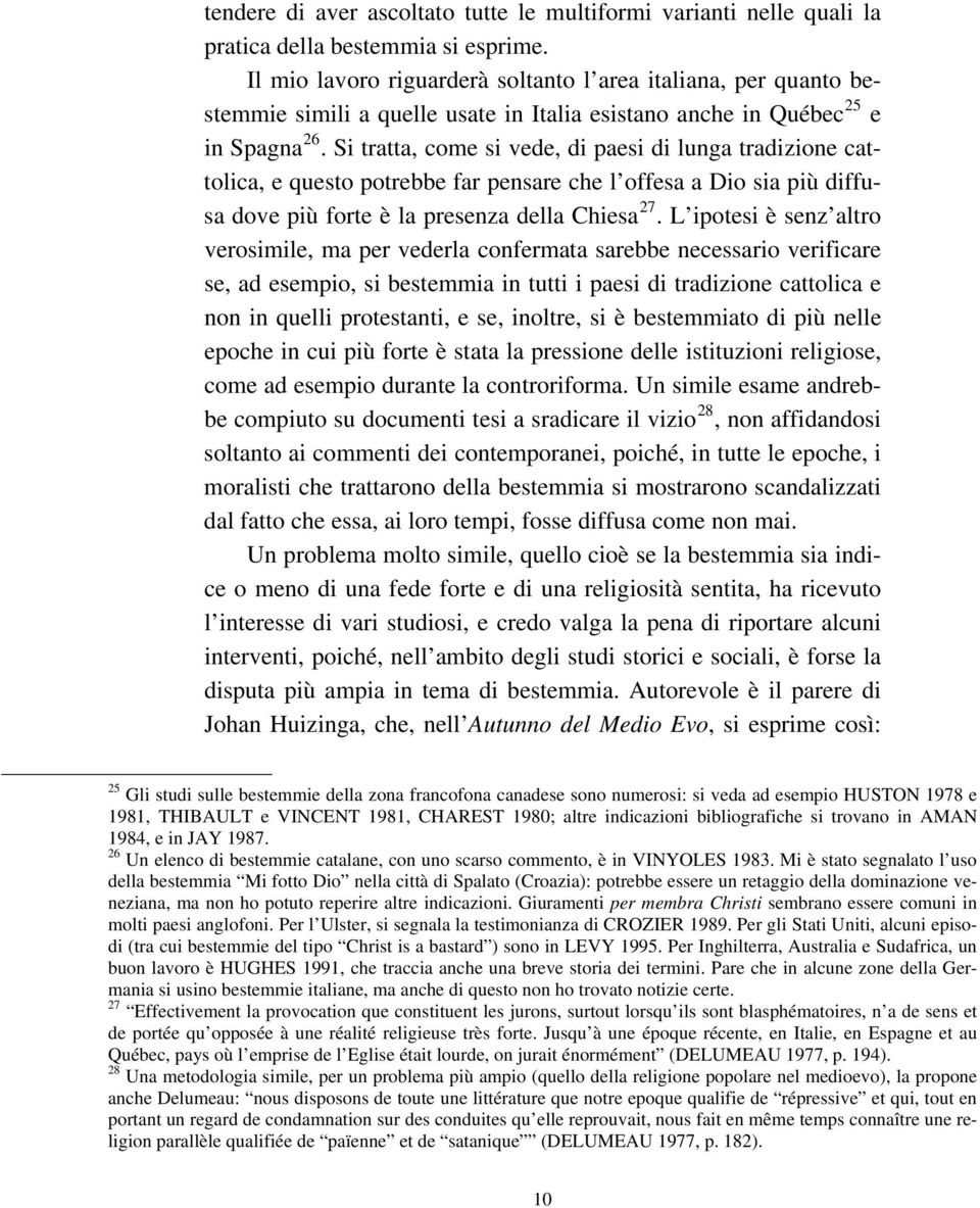 Si tratta, come si vede, di paesi di lunga tradizione cattolica, e questo potrebbe far pensare che l offesa a Dio sia più diffusa dove più forte è la presenza della Chiesa 27.