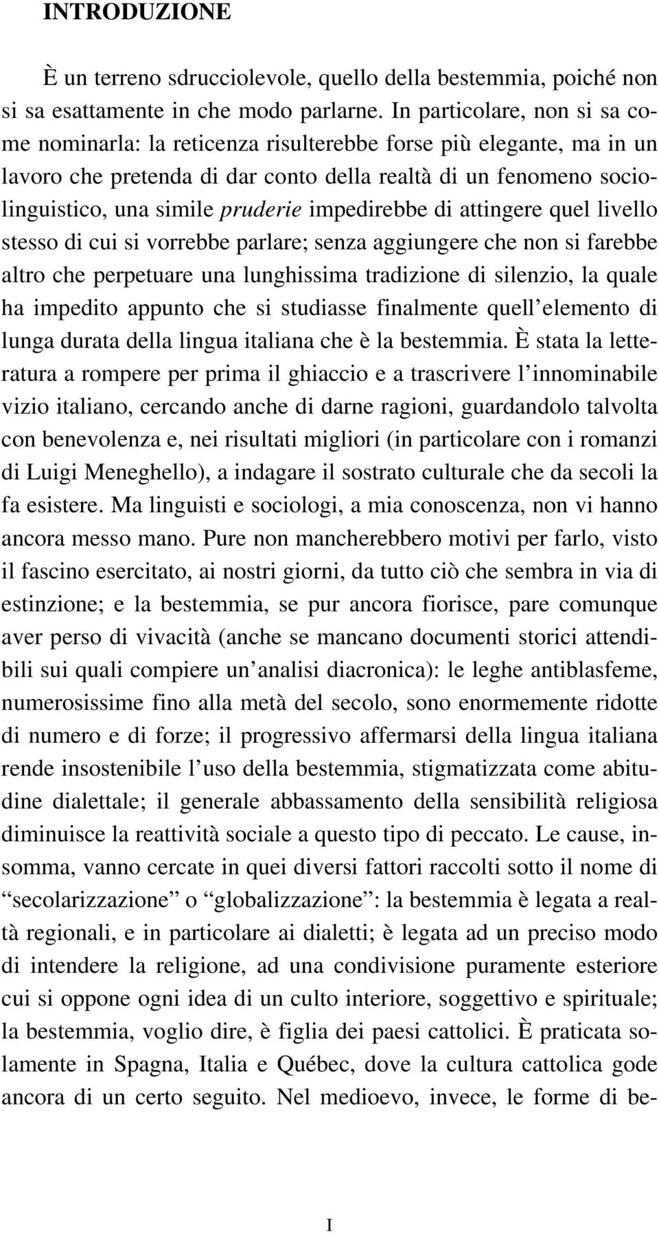 impedirebbe di attingere quel livello stesso di cui si vorrebbe parlare; senza aggiungere che non si farebbe altro che perpetuare una lunghissima tradizione di silenzio, la quale ha impedito appunto