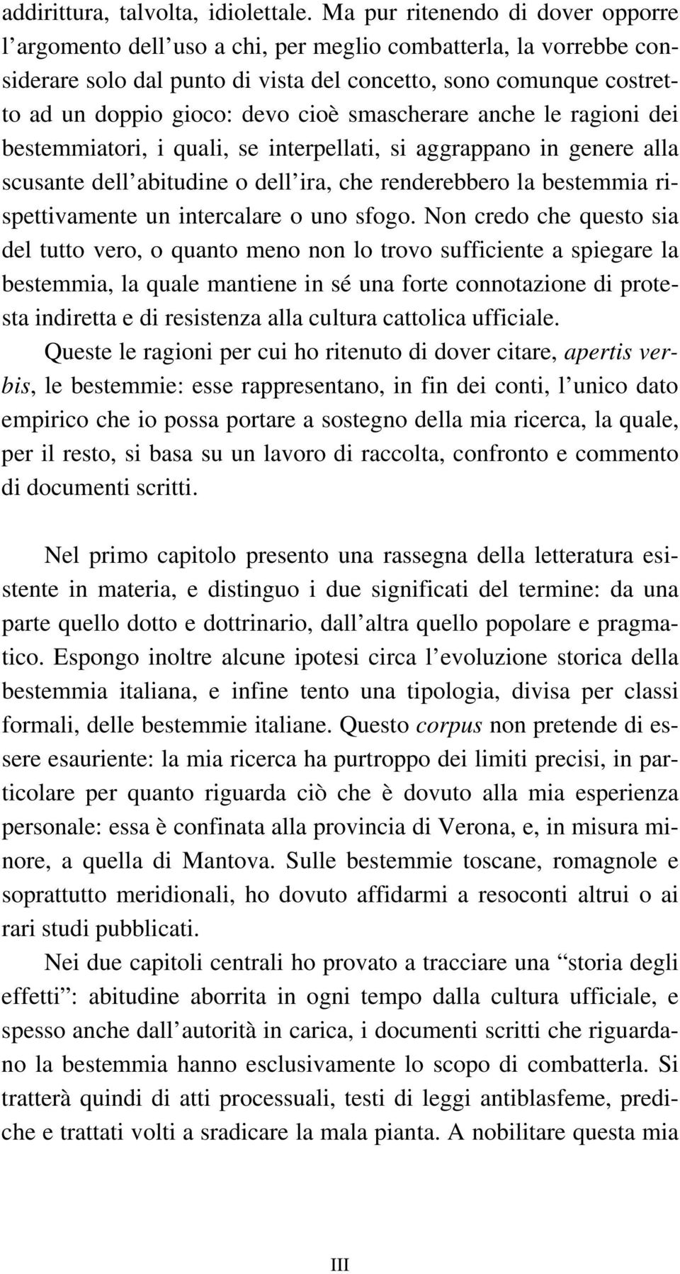 cioè smascherare anche le ragioni dei bestemmiatori, i quali, se interpellati, si aggrappano in genere alla scusante dell abitudine o dell ira, che renderebbero la bestemmia rispettivamente un