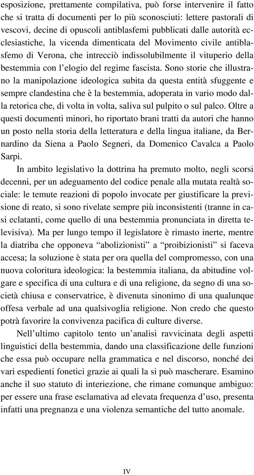 Sono storie che illustrano la manipolazione ideologica subita da questa entità sfuggente e sempre clandestina che è la bestemmia, adoperata in vario modo dalla retorica che, di volta in volta, saliva