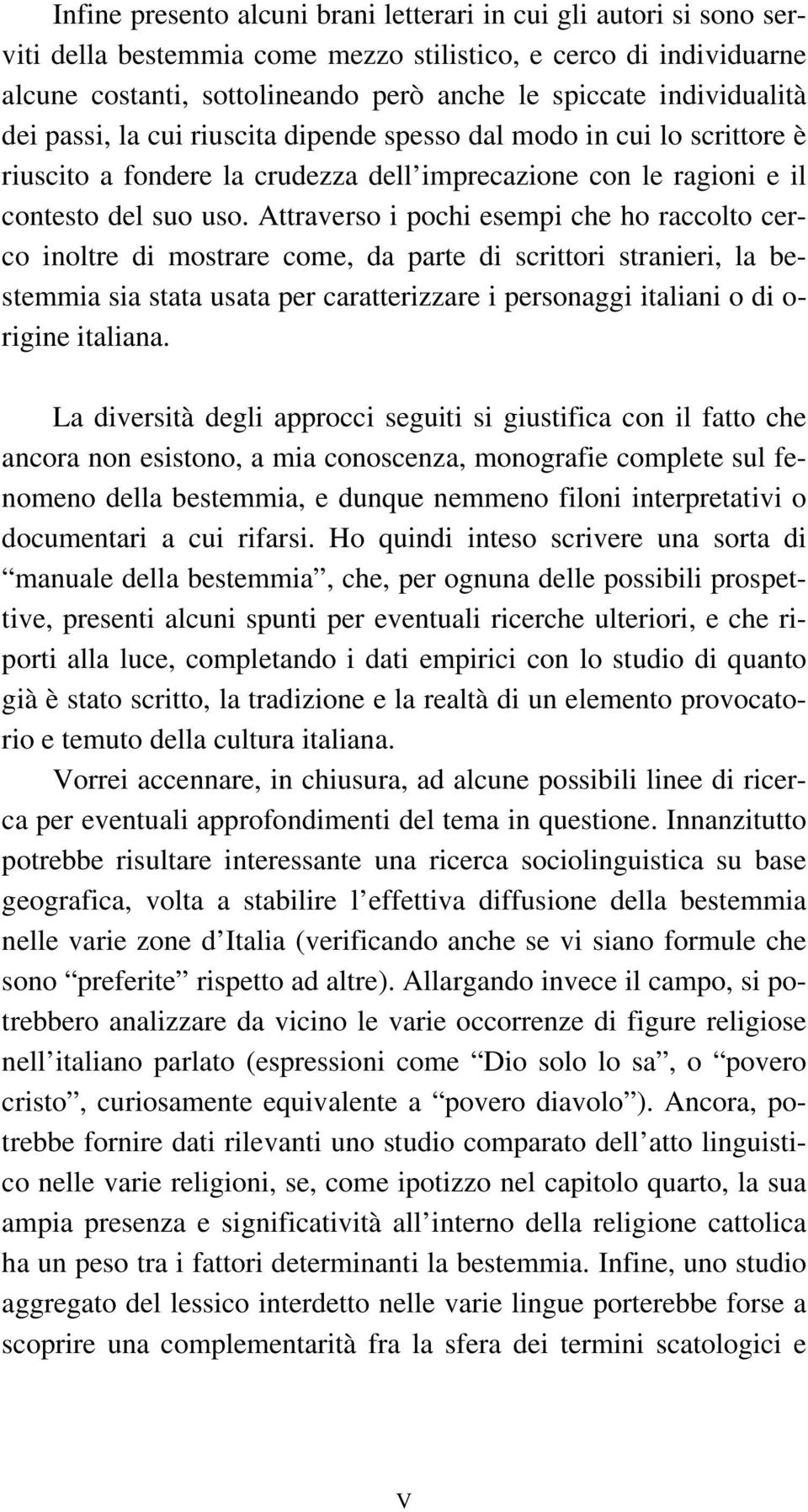 Attraverso i pochi esempi che ho raccolto cerco inoltre di mostrare come, da parte di scrittori stranieri, la bestemmia sia stata usata per caratterizzare i personaggi italiani o di o- rigine