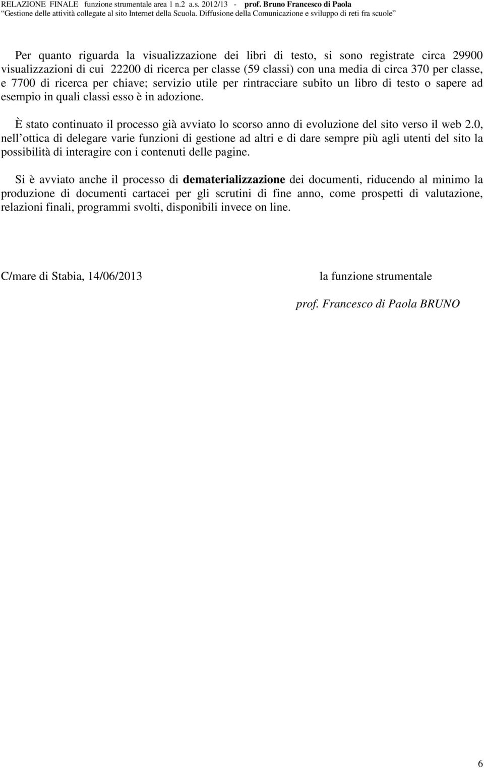 È stato continuato il processo già avviato lo scorso anno di evoluzione del sito verso il web 2.