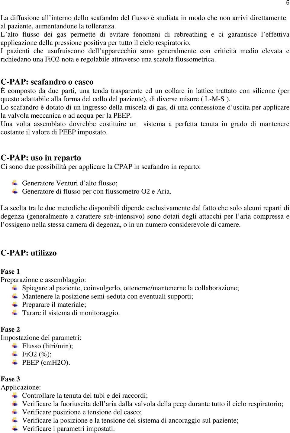 I pazienti che usufruiscono dell apparecchio sono generalmente con criticità medio elevata e richiedano una FiO2 nota e regolabile attraverso una scatola flussometrica.