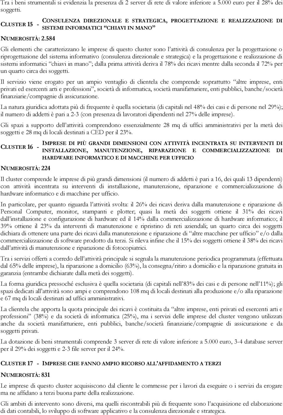 per la progettazione o riprogettazione del sistema informativo (consulenza direzionale e strategica) e la progettazione e realizzazione di sistemi informatici chiavi in mano ; dalla prima attività