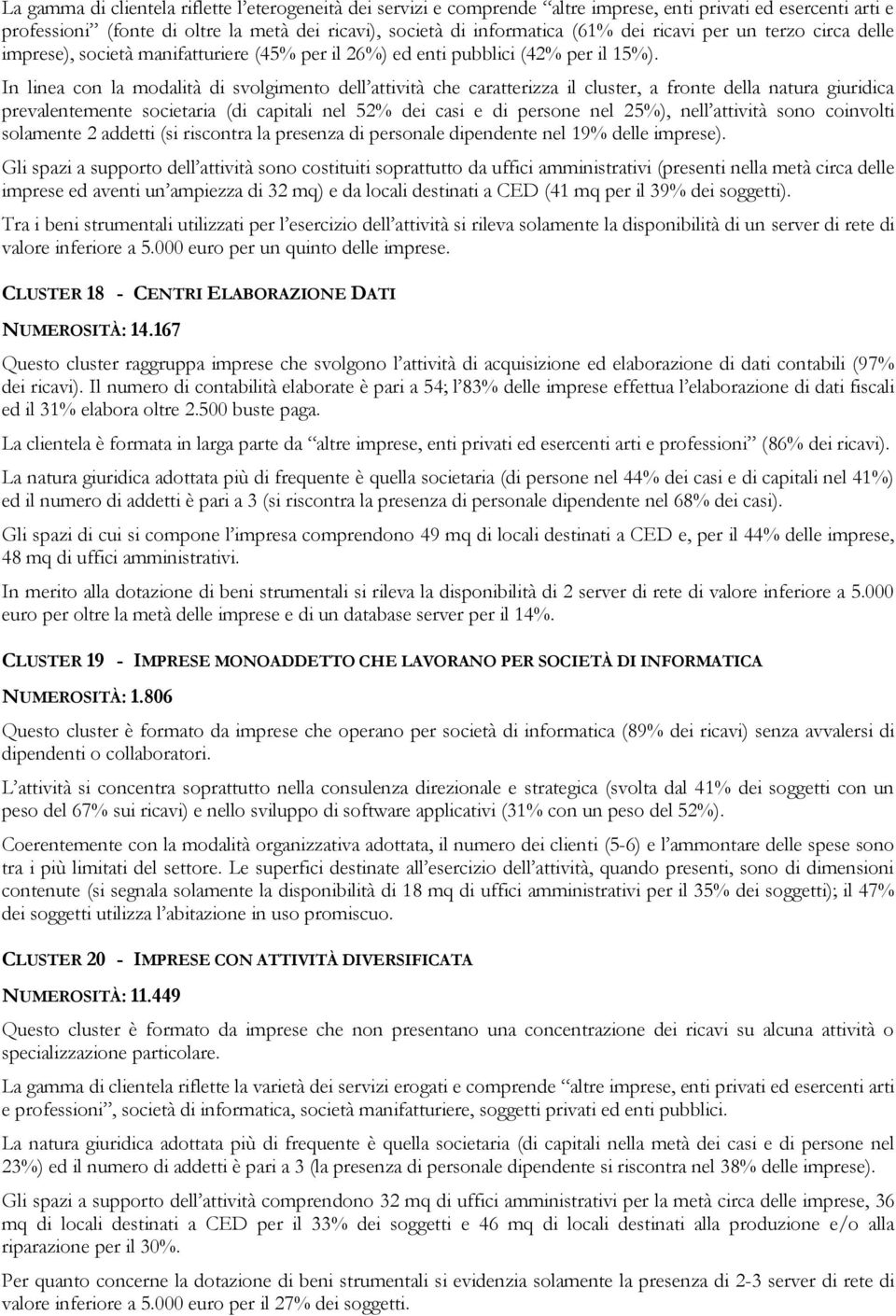 In linea con la modalità di svolgimento dell attività che caratterizza il cluster, a fronte della natura giuridica prevalentemente societaria (di capitali nel 52% dei casi e di persone nel 25%), nell