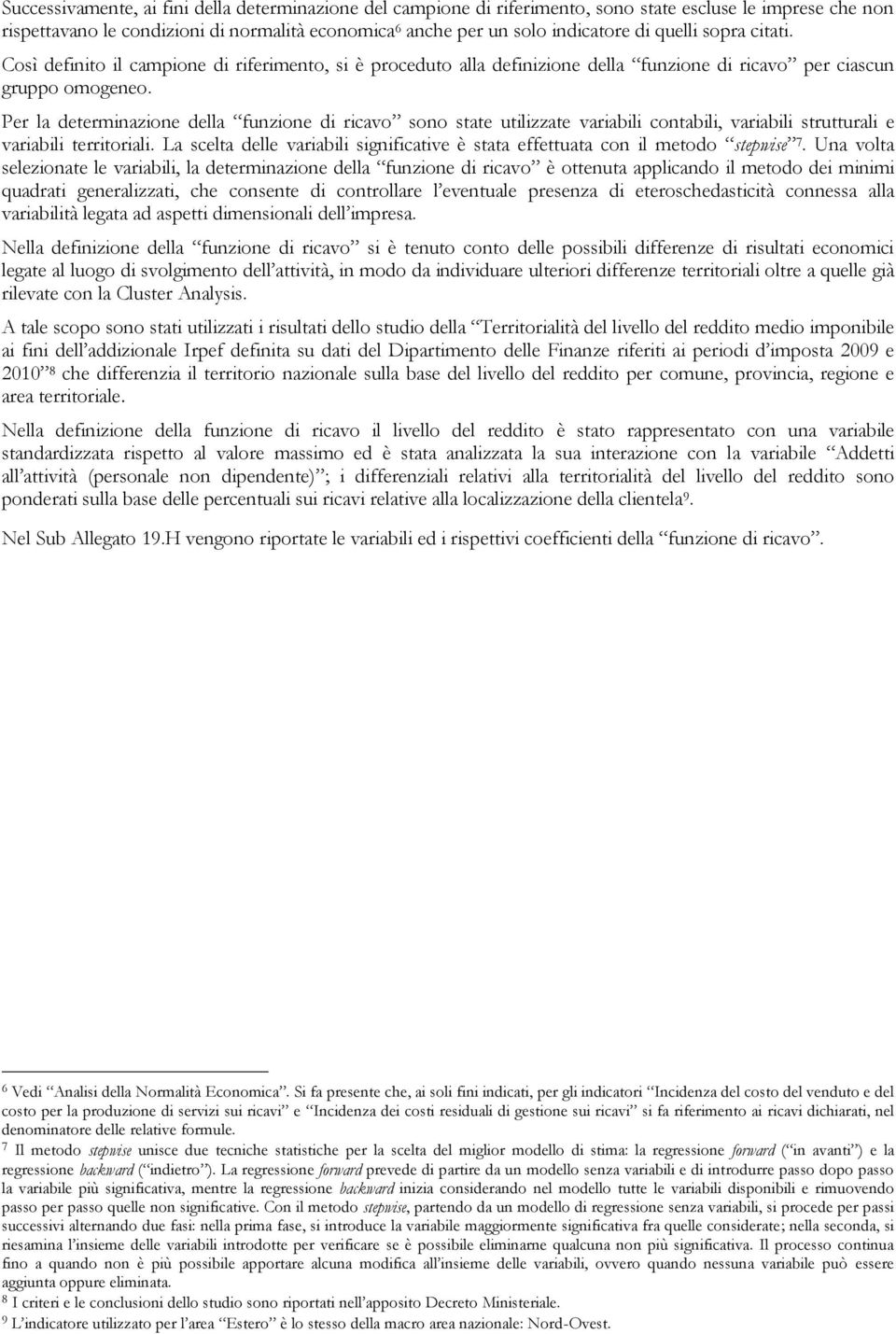 Per la determinazione della funzione di ricavo sono state utilizzate variabili contabili, variabili strutturali e variabili territoriali.