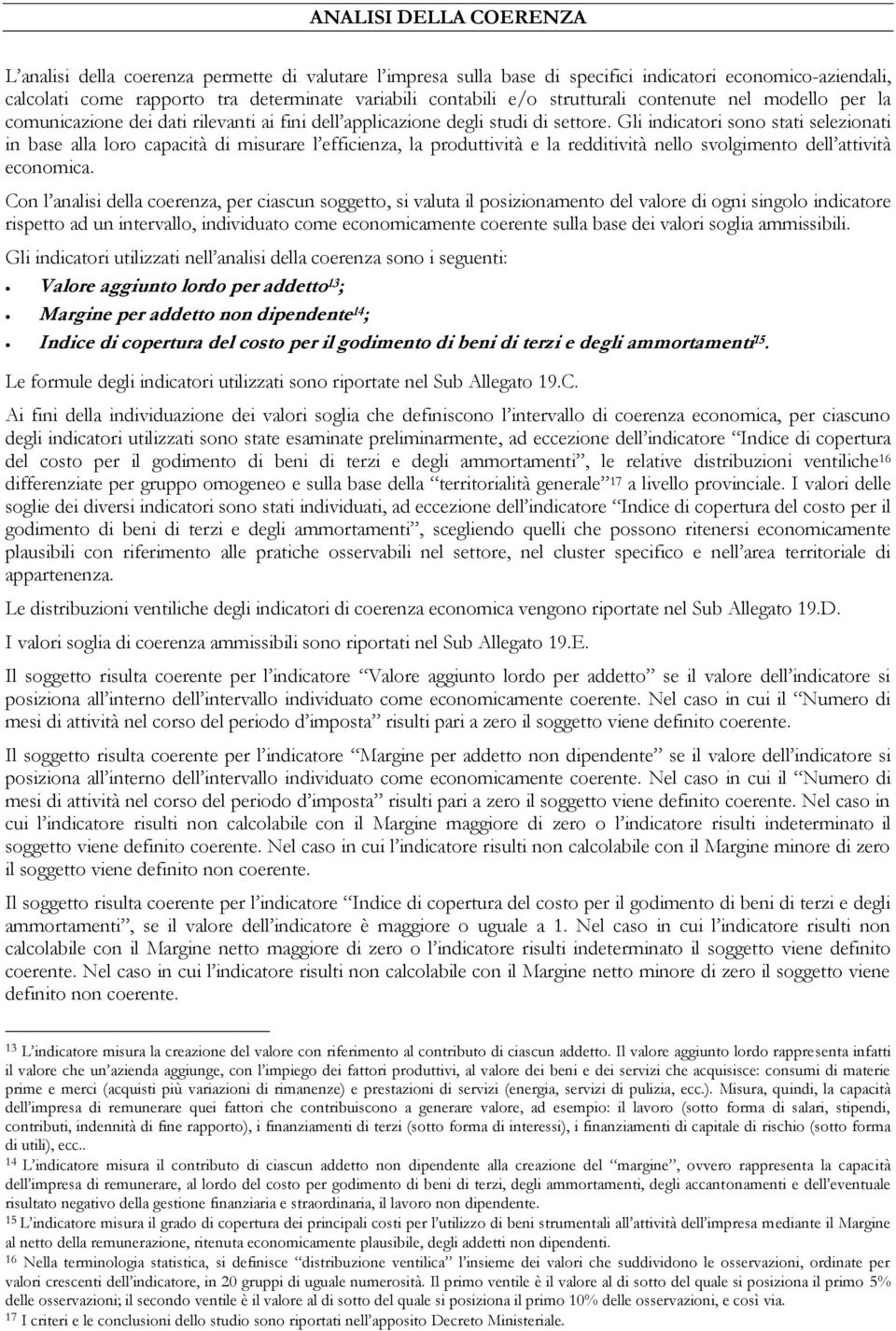 Gli indicatori sono stati selezionati in base alla loro capacità di misurare l efficienza, la produttività e la redditività nello svolgimento dell attività economica.