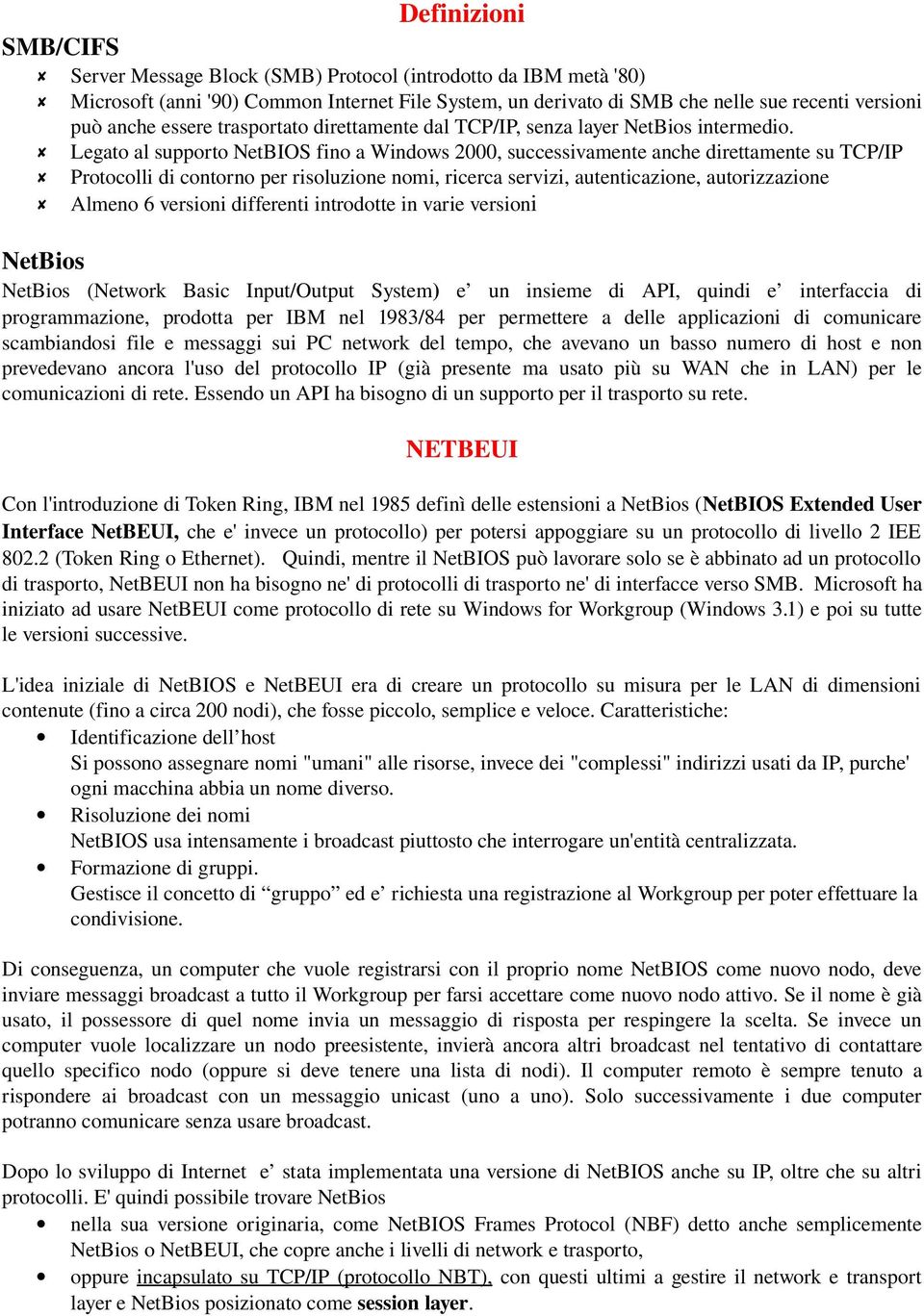 Legato al supporto NetBIOS fino a Windows 2000, successivamente anche direttamente su TCP/IP Protocolli di contorno per risoluzione nomi, ricerca servizi, autenticazione, autorizzazione Almeno 6