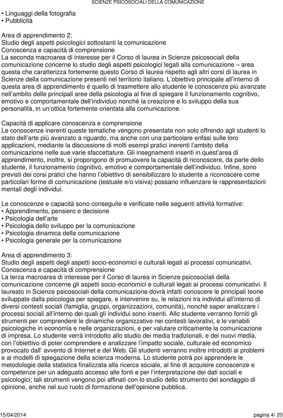 laurea rispetto agli altri corsi di laurea in Scienze della comunicazione presenti nel territorio italiano.