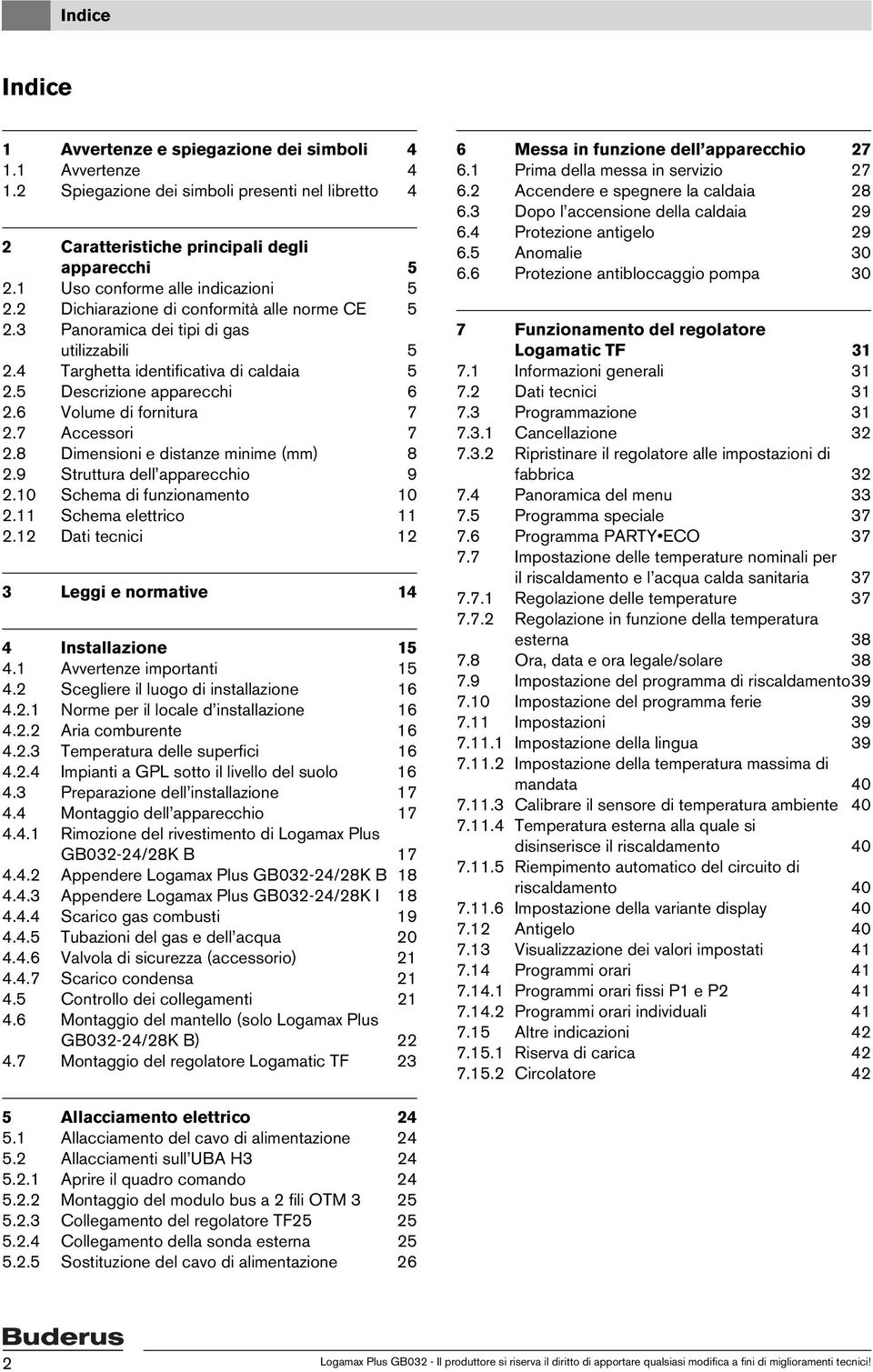 5 Descrizione apparecchi 6 2.6 Volume di fornitura 7 2.7 Accessori 7 2.8 Dimensioni e distanze minime (mm) 8 2.9 Struttura dell apparecchio 9 2.10 Schema di funzionamento 10 2.