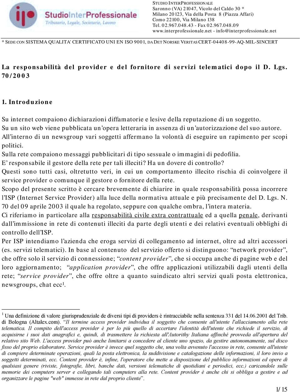 net * SEDE CON SISTEMA QUALITA' CERTIFICATO UNI EN ISO 9001, DA DET NORSKE VERITAS CERT-04408-99-AQ-MIL-SINCERT La responsabilità del provider e del fornitore di servizi telematici dopo il D. Lgs.